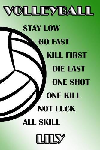 Volleyball Stay Low Go Fast Kill First Die Last One Shot One Kill Not Luck All Skill Lily: College Ruled Composition Book Green and White School Colors