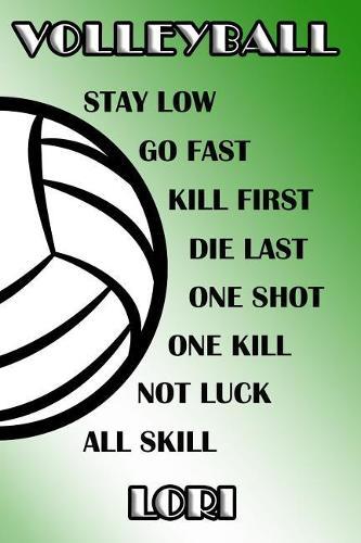 Volleyball Stay Low Go Fast Kill First Die Last One Shot One Kill Not Luck All Skill Lori: College Ruled Composition Book Green and White School Colors