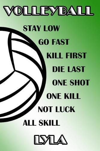 Volleyball Stay Low Go Fast Kill First Die Last One Shot One Kill Not Luck All Skill Lyla: College Ruled Composition Book Green and White School Colors