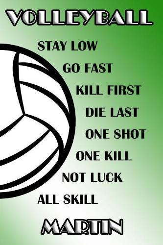 Volleyball Stay Low Go Fast Kill First Die Last One Shot One Kill Not Luck All Skill Martin: College Ruled Composition Book Green and White School Colors