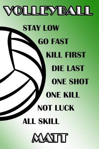 Volleyball Stay Low Go Fast Kill First Die Last One Shot One Kill Not Luck All Skill Matt: College Ruled Composition Book Green and White School Colors