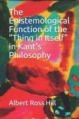 The Epistemological Function of the Thing in Itself in Kant's Philosophy