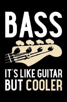 Bass It's Like Guitar But Cooler: Guitar Journal, Bass Guitar Player Notebook, Gift For Guitarist, Birthday Present For Guitar Lover, Guitar Instructor Teacher