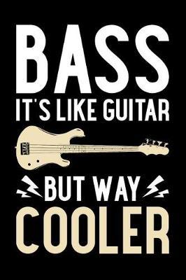 Bass It's Like Guitar But Way Cooler: Guitar Journal, Bass Guitar Player Notebook, Gift For Guitarist, Birthday Present For Guitar Lover, Guitar Instructor Teacher