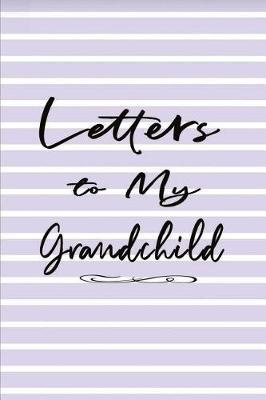 Letters to My Grandchild Journal: Lined Paper to Write In Grandma Grandpa Grandparent Legacy Messages Purple Lines