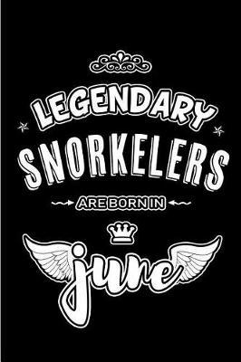 Legendary Snorkelers are born in June: Blank Lined 6x9 Snorkeling Journal / Notebooks as Appreciation day, Birthday, Welcome, Farewell, Thanks giving, Christmas or any occasion gift for workplace / office co workers, bosses, friends & family