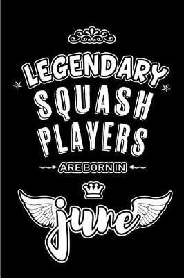 Legendary Squash Players are born in June: Blank Lined 6x9 Squash Journal / Notebooks as Appreciation day, Birthday, Welcome, Farewell, Thanks giving, Christmas or any occasion gift for workplace / office co workers, bosses, friends & family