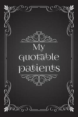 My Quotable Patients: Funny Journal To Collect Patients Quotes