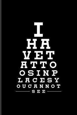 I Have Tattoos In Places You Can Not See: Cool Tattoo Quotes Journal For Paint On Body Art, Eye Tattooing In Colors, Tattooed Hearts, Needles & Ink Ideas Fans - 6x9 - 100 Blank Lined Pages