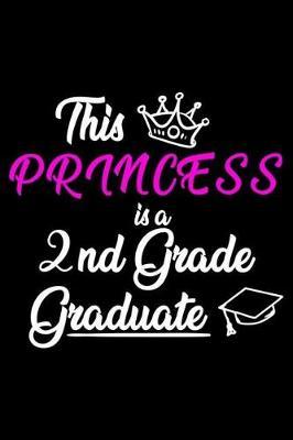 This Princess Is A 2nd Grade Graduate: 2nd Grade Graduation Journal, Last Day Of School, Graduate Memory Keepsake, Draw and Write for Graduating Second Grade Girls