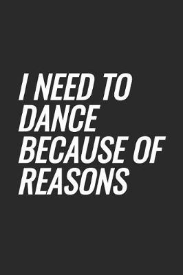 I Need To Dance Because Of Reasons: Blank Lined Notebook