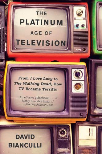 The Platinum Age of Television: From I Love Lucy to The Walking Dead, How TV Became Terrific