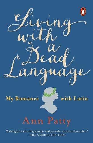 Living With a Dead Language: My Romance with Latin