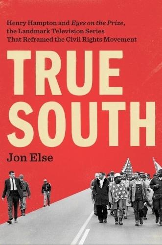 True South: Henry Hampton and ""Eyes on the Prize,"" the Landmark Television Series That Reframed the Civil Rights Movement