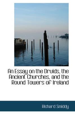 An Essay on the Druids, the Ancient Churches, and the Round Towers of Ireland
