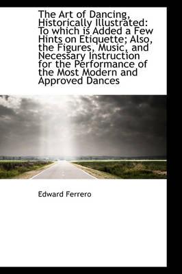 The Art of Dancing, Historically Illustrated: To Which is Added a Few Hints on Etiquette; Also, the