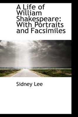 A Life of William Shakespeare: With Portraits and Facsimiles