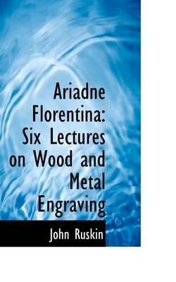 Ariadne Florentina: Six Lectures on Wood and Metal Engraving