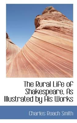 The Rural Life of Shakespeare, As Illustrated by His Works