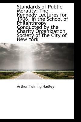 Standards of Public Morality: The Kennedy Lectures for 1906, in the School of Philanthropy Conducted
