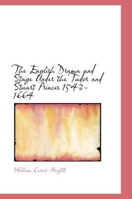 The English Drama and Stage Under the Tudor and Stuart Princes 1543-1664