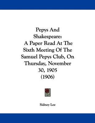 Pepys and Shakespeare: A Paper Read at the Sixth Meeting of the Samuel Pepys Club, on Thursday, November 30, 1905 (1906)