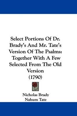 Select Portions of Dr. Brady's and Mr. Tate's Version of the Psalms: Together with a Few Selected from the Old Version (1790)
