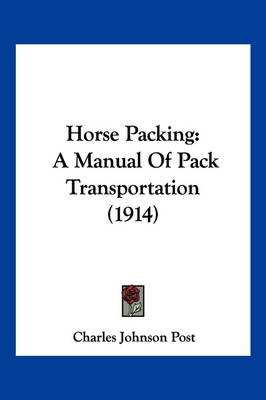 Horse Packing: A Manual of Pack Transportation (1914)