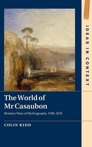 The World of Mr Casaubon: Britain's Wars of Mythography, 1700–1870