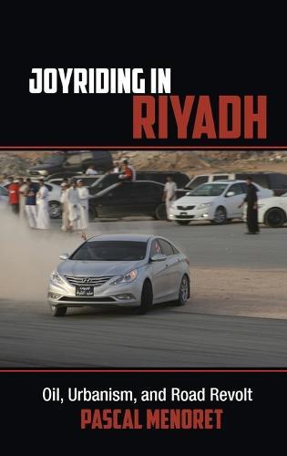 Joyriding in Riyadh: Oil, Urbanism, and Road Revolt