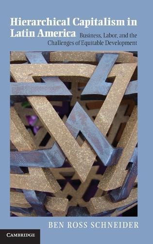 Hierarchical Capitalism in Latin America: Business, Labor, and the Challenges of Equitable Development