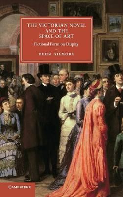 The Victorian Novel and the Space of Art: Fictional Form on Display