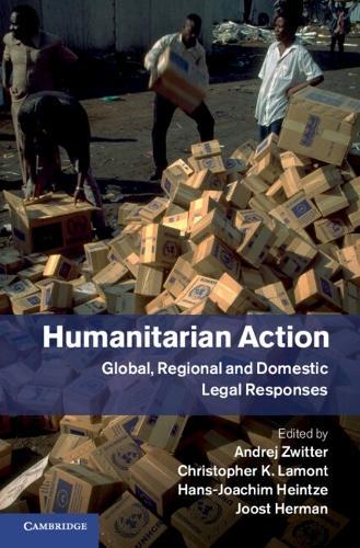 Humanitarian Action: Global, Regional and Domestic Legal Responses
