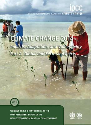 Climate Change 2014 – Impacts, Adaptation and Vulnerability: Part A: Global and Sectoral Aspects: Volume 1, Global and Sectoral Aspects: Working Group II Contribution to the IPCC Fifth Assessment Report