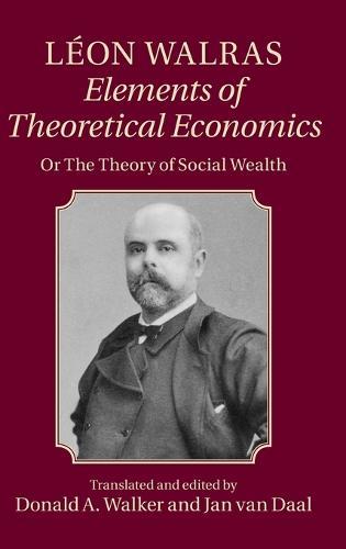 Léon Walras: Elements of Theoretical Economics: Or, The Theory of Social Wealth