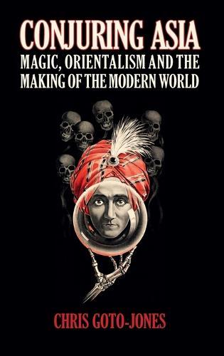 Conjuring Asia: Magic, Orientalism, and the Making of the Modern World