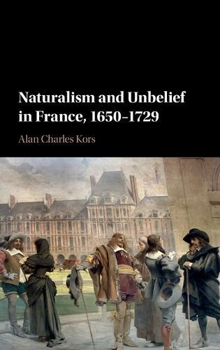Naturalism and Unbelief in France, 1650–1729