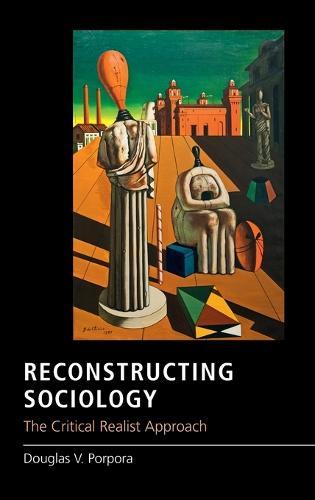 Reconstructing Sociology: The Critical Realist Approach
