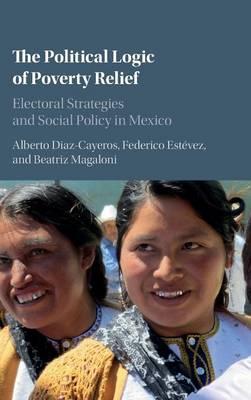 The Political Logic of Poverty Relief: Electoral Strategies and Social Policy in Mexico