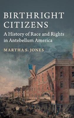 Birthright Citizens: A History of Race and Rights in Antebellum America