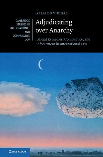 Adjudicating over Anarchy: Judicial Remedies, Compliance, and Enforcement in International Law