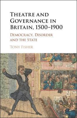 Theatre and Governance in Britain, 1500–1900: Democracy, Disorder and the State