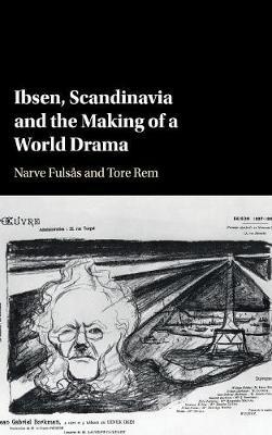 Ibsen, Scandinavia and the Making of a World Drama