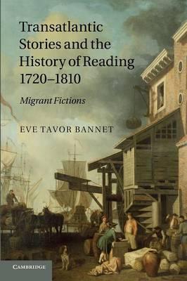 Transatlantic Stories and the History of Reading, 1720–1810: Migrant Fictions