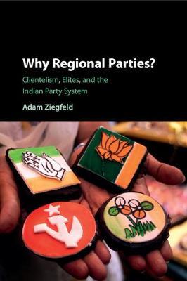 Why Regional Parties?: Clientelism, Elites, and the Indian Party System