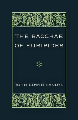 The Bacchae of Euripides: With Critical and Explanatory Notes and with Numerous Illustrations from Works of Ancient Art