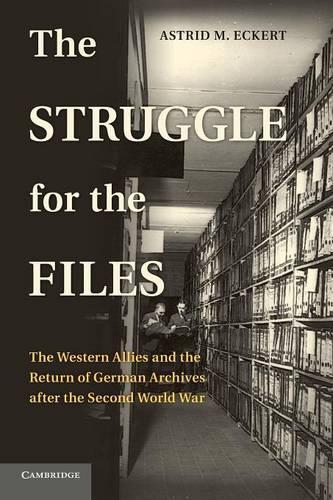 The Struggle for the Files: The Western Allies and the Return of German Archives after the Second World War