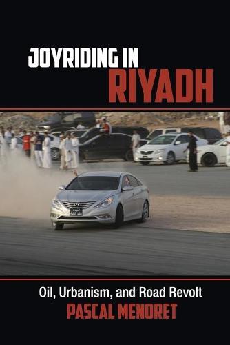 Joyriding in Riyadh: Oil, Urbanism, and Road Revolt