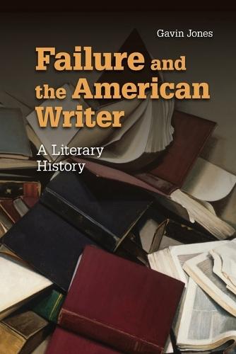Failure and the American Writer: A Literary History