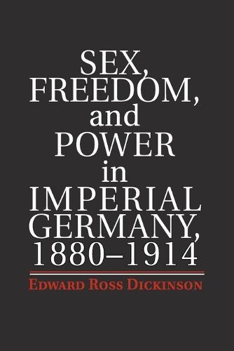 Sex, Freedom, and Power in Imperial Germany, 1880–1914